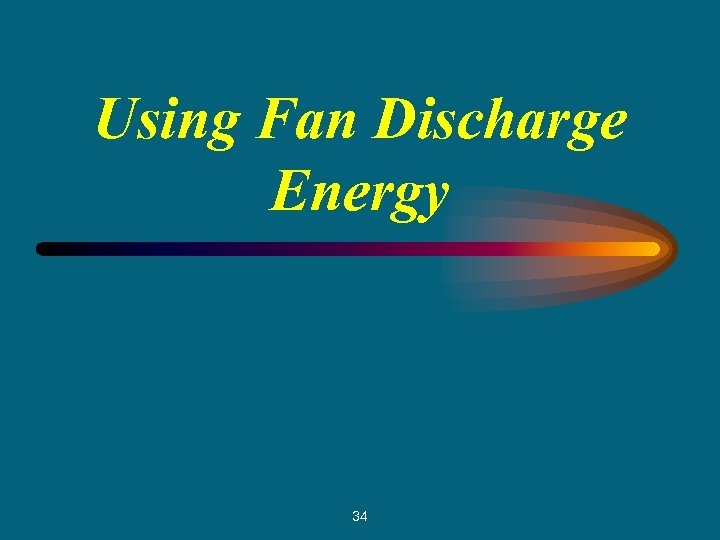 Using Fan Discharge Energy 34 