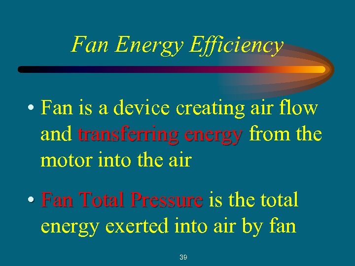 Fan Energy Efficiency • Fan is a device creating air flow and transferring energy