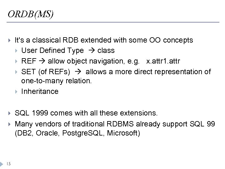 ORDB(MS) It's a classical RDB extended with some OO concepts User Defined Type class