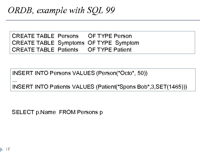 ORDB, example with SQL 99 CREATE TABLE Persons OF TYPE Person CREATE TABLE Symptoms