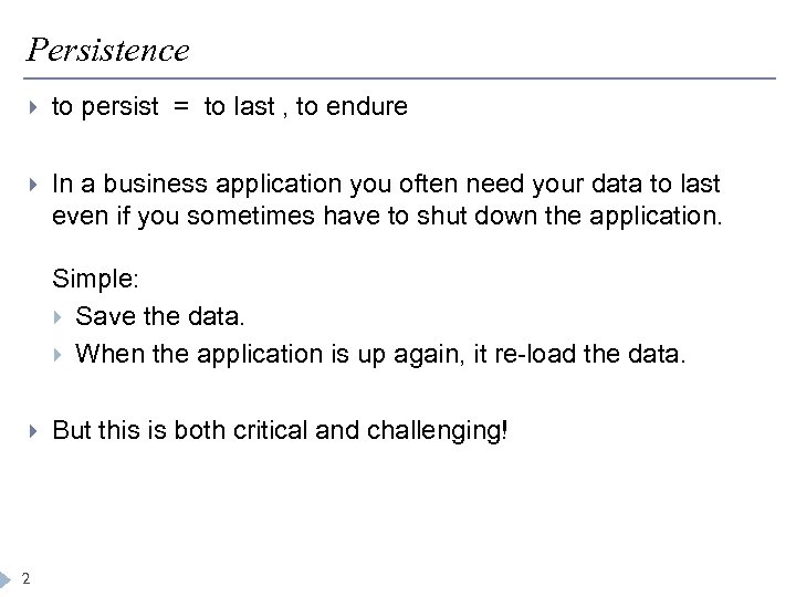 Persistence to persist = to last , to endure In a business application you