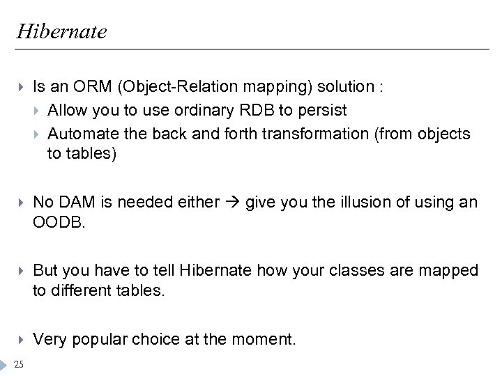 Hibernate Is an ORM (Object-Relation mapping) solution : Allow you to use ordinary RDB