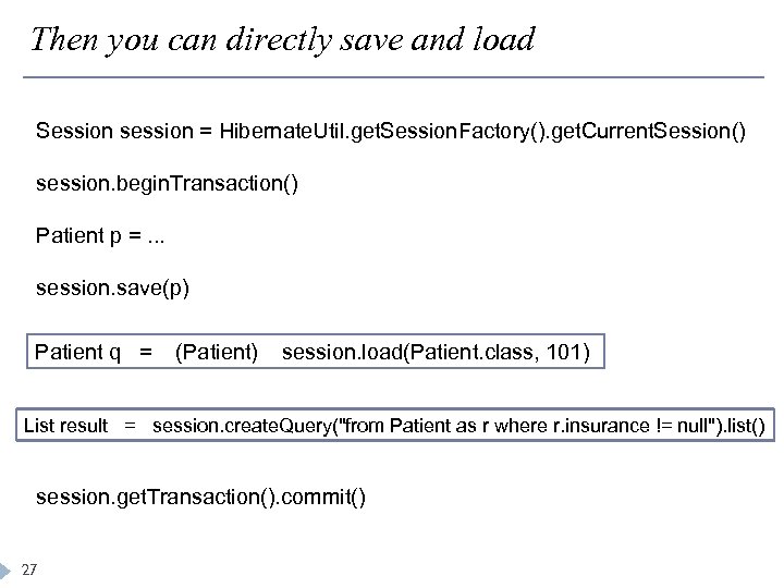 Then you can directly save and load Session session = Hibernate. Util. get. Session.