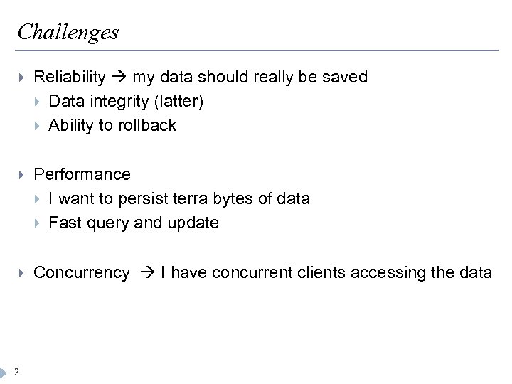 Challenges Reliability my data should really be saved Data integrity (latter) Ability to rollback