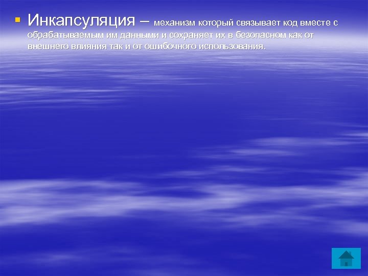 § Инкапсуляция – механизм который связывает код вместе с обрабатываемым им данными и сохраняет