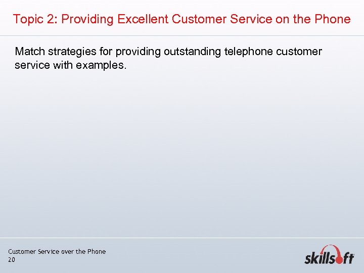 Topic 2: Providing Excellent Customer Service on the Phone Match strategies for providing outstanding