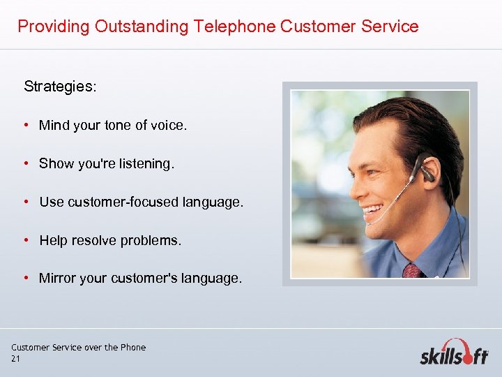 Providing Outstanding Telephone Customer Service Strategies: • Mind your tone of voice. • Show