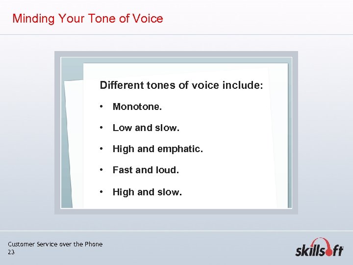 Minding Your Tone of Voice Different tones of voice include: • Monotone. • Low