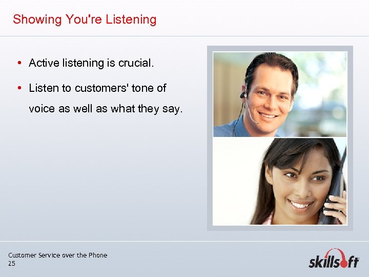 Showing You're Listening • Active listening is crucial. • Listen to customers' tone of