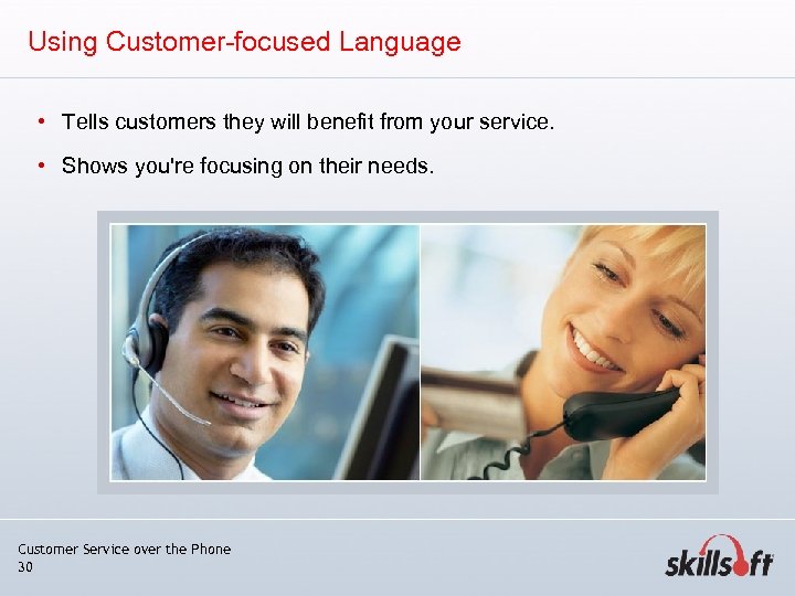 Using Customer-focused Language • Tells customers they will benefit from your service. • Shows