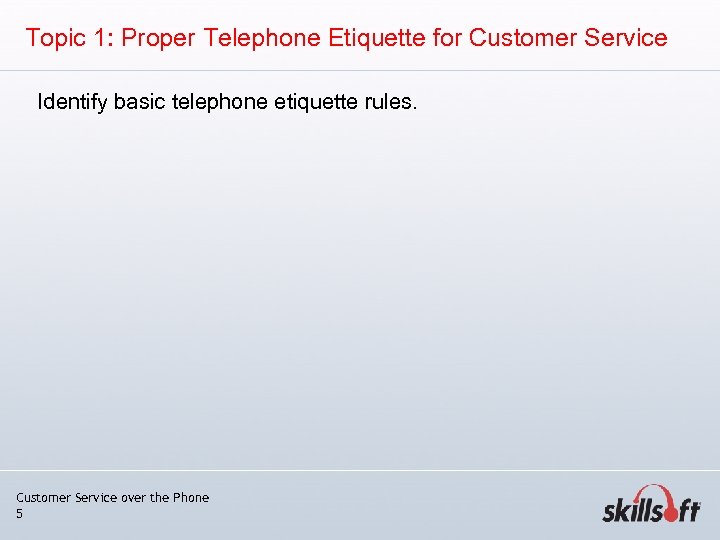 Topic 1: Proper Telephone Etiquette for Customer Service Identify basic telephone etiquette rules. Customer