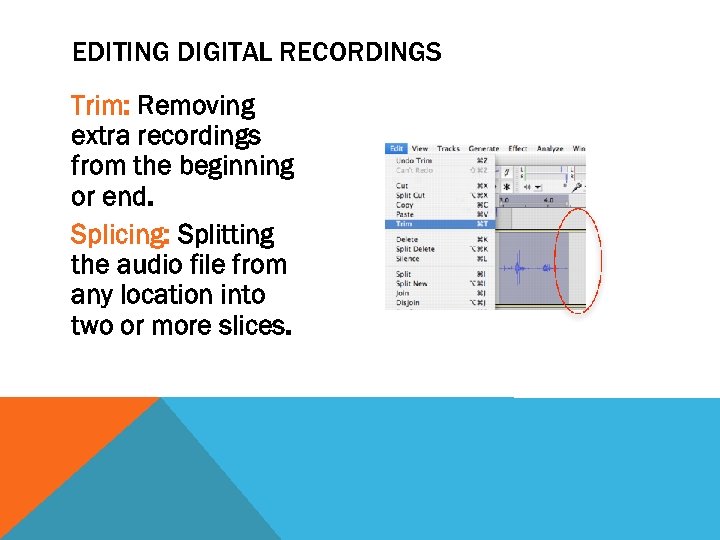 EDITING DIGITAL RECORDINGS Trim: Removing extra recordings from the beginning or end. Splicing: Splitting