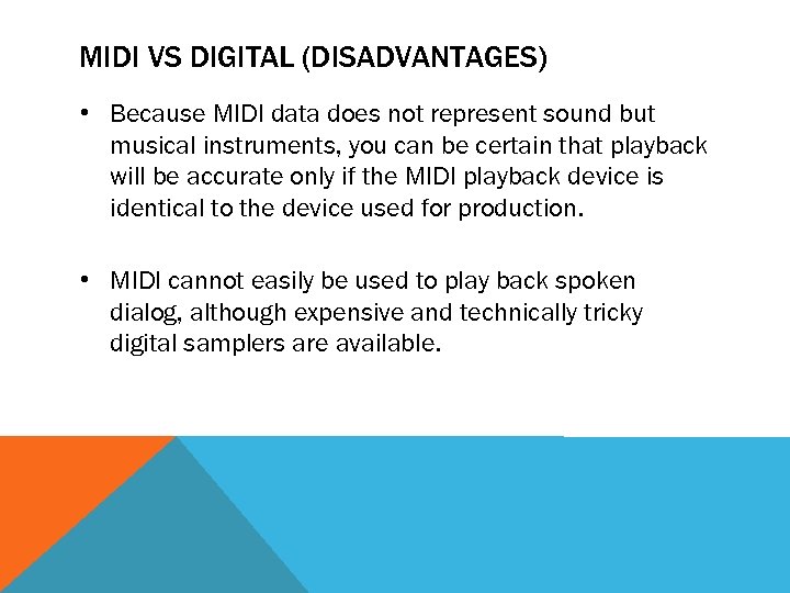 MIDI VS DIGITAL (DISADVANTAGES) • Because MIDI data does not represent sound but musical