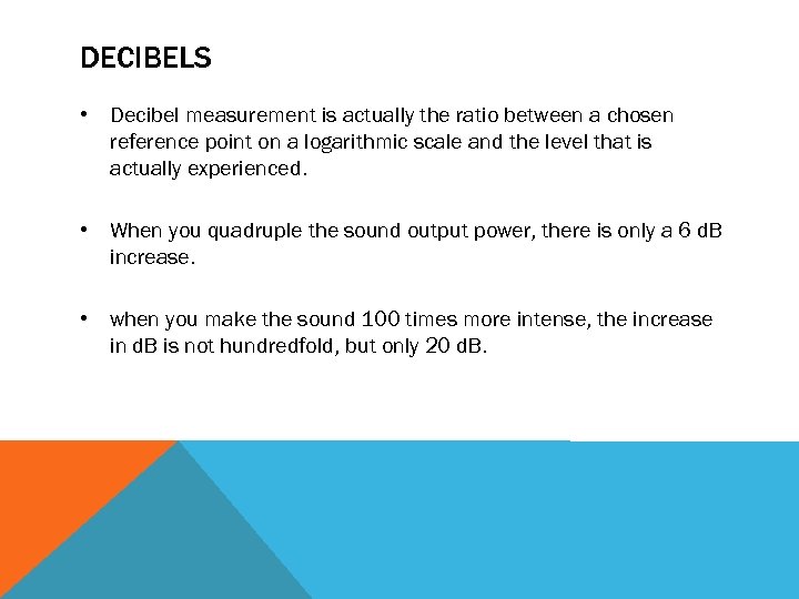 DECIBELS • Decibel measurement is actually the ratio between a chosen reference point on