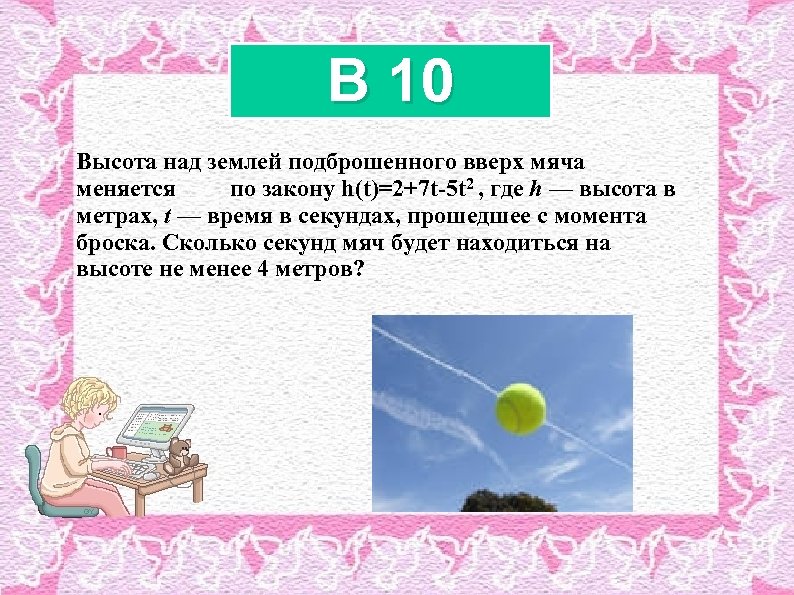 B 10 Высота над землeй подброшенного вверх мяча меняется по закону h(t)=2+7 t-5 t