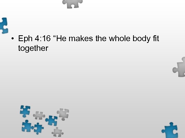  • Eph 4: 16 “He makes the whole body fit together 