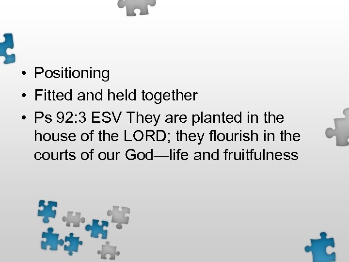  • Positioning • Fitted and held together • Ps 92: 3 ESV They