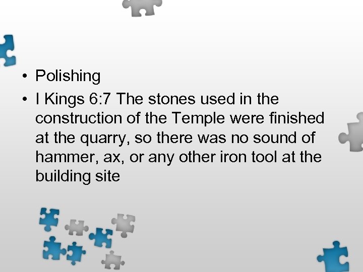  • Polishing • I Kings 6: 7 The stones used in the construction