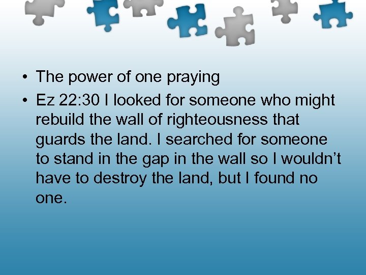  • The power of one praying • Ez 22: 30 I looked for