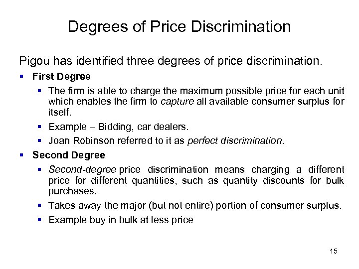 Degrees of Price Discrimination Pigou has identified three degrees of price discrimination. § First