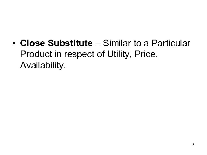  • Close Substitute – Similar to a Particular Product in respect of Utility,