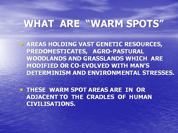 WHAT ARE “WARM SPOTS” • AREAS HOLDING VAST GENETIC RESOURCES, PREDOMESTICATES, AGRO-PASTURAL WOODLANDS AND