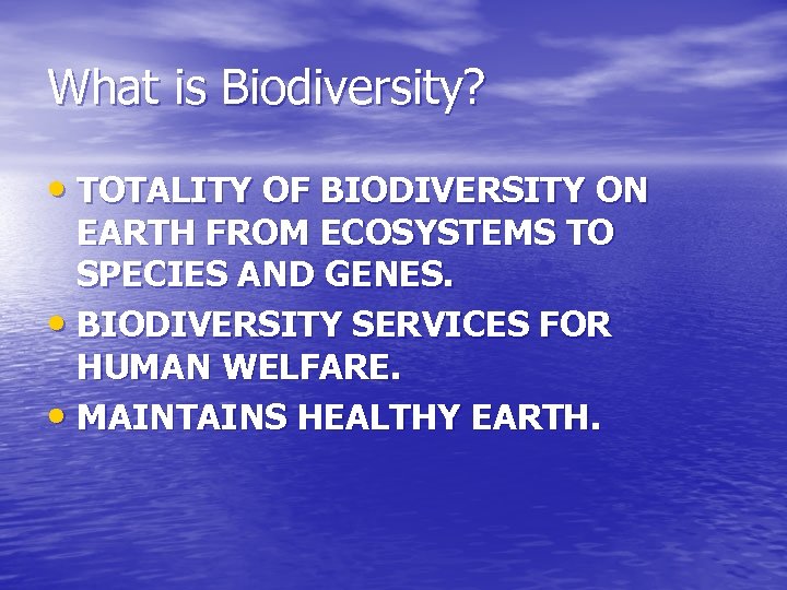 What is Biodiversity? • TOTALITY OF BIODIVERSITY ON EARTH FROM ECOSYSTEMS TO SPECIES AND