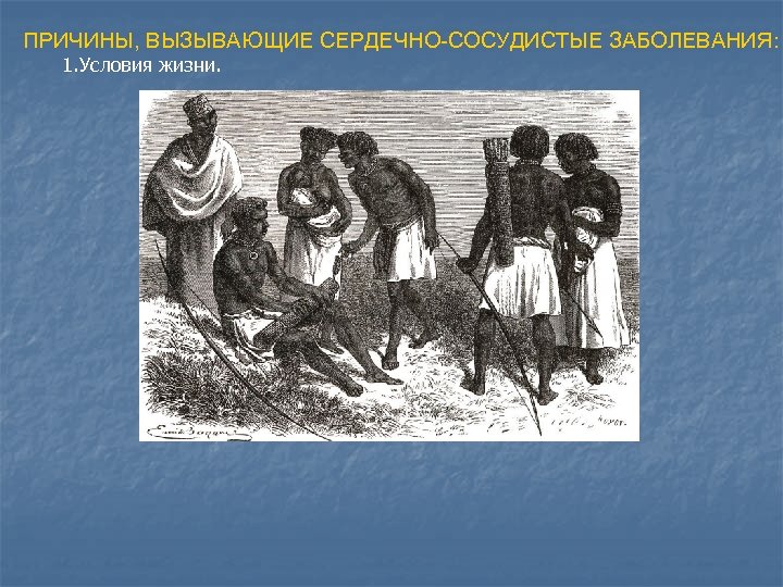 ПРИЧИНЫ, ВЫЗЫВАЮЩИЕ СЕРДЕЧНО-СОСУДИСТЫЕ ЗАБОЛЕВАНИЯ: 1. Условия жизни. 