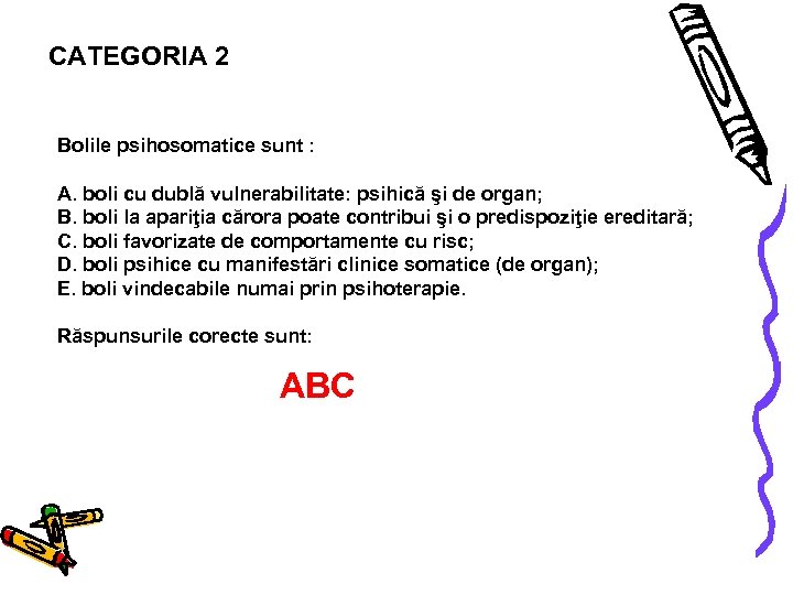 CATEGORIA 2 Bolile psihosomatice sunt : A. boli cu dublă vulnerabilitate: psihică şi de