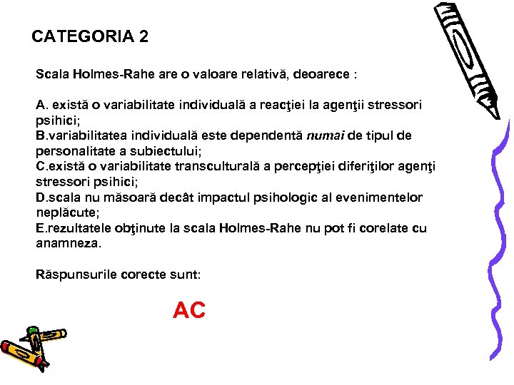 CATEGORIA 2 Scala Holmes-Rahe are o valoare relativă, deoarece : A. există o variabilitate