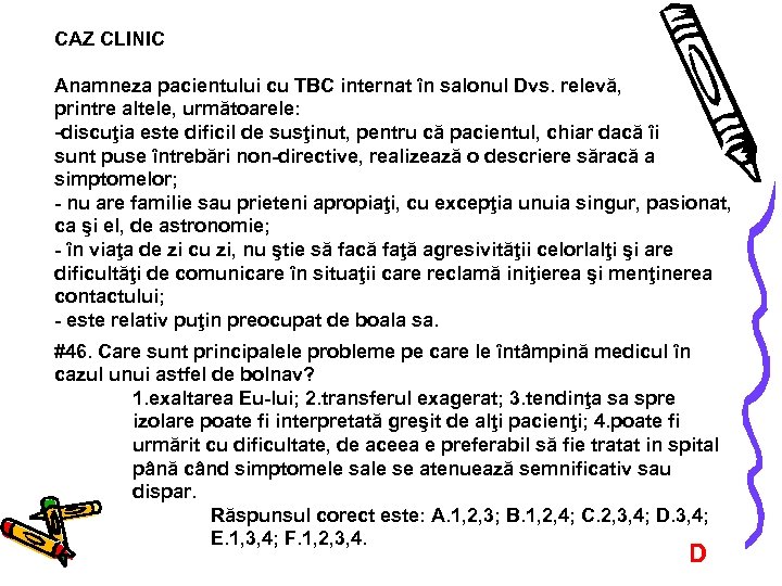 CAZ CLINIC Anamneza pacientului cu TBC internat în salonul Dvs. relevă, printre altele, următoarele: