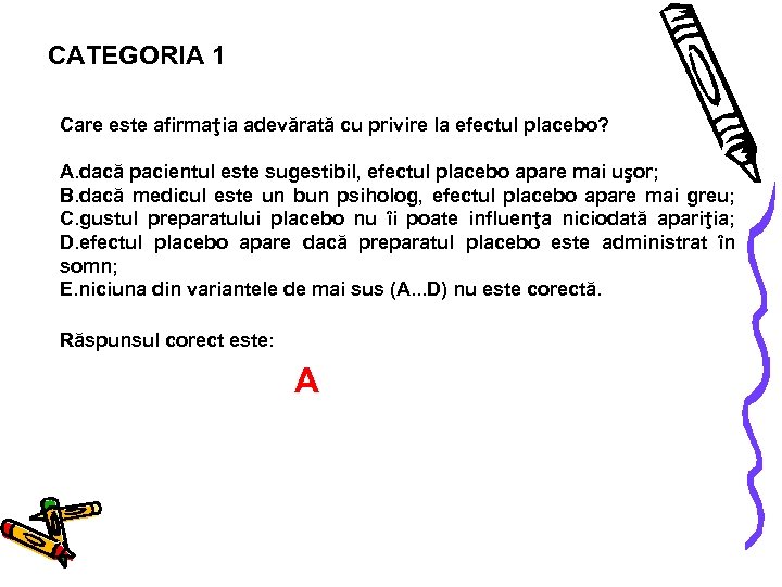 CATEGORIA 1 Care este afirmaţia adevărată cu privire la efectul placebo? A. dacă pacientul