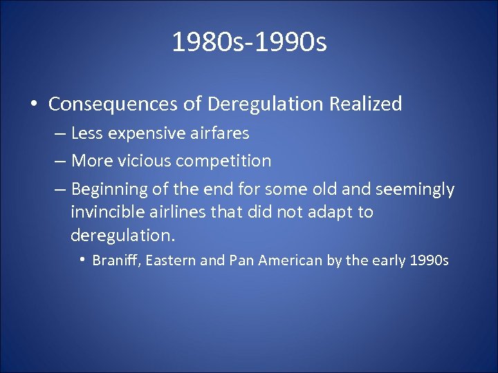 1980 s-1990 s • Consequences of Deregulation Realized – Less expensive airfares – More