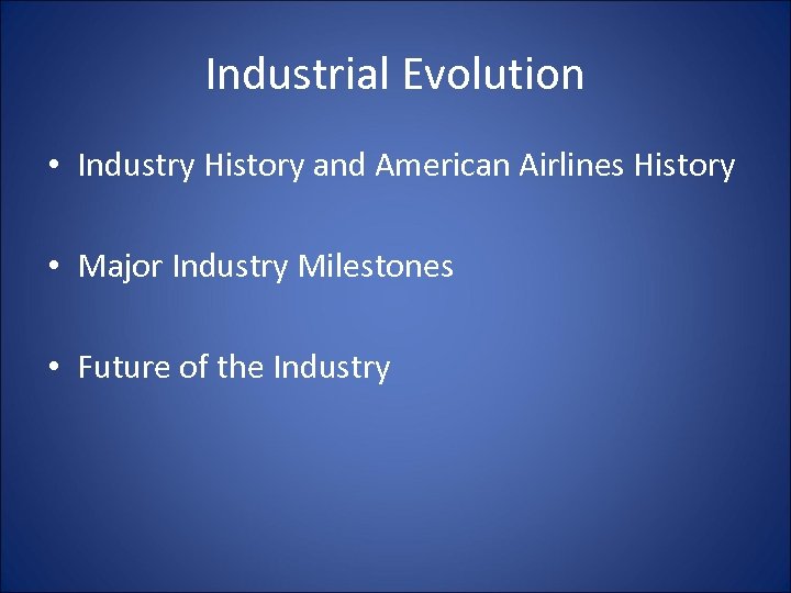Industrial Evolution • Industry History and American Airlines History • Major Industry Milestones •