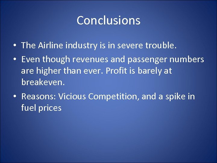 Conclusions • The Airline industry is in severe trouble. • Even though revenues and