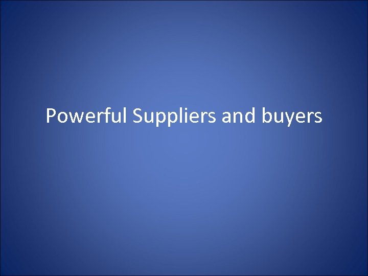 Powerful Suppliers and buyers 