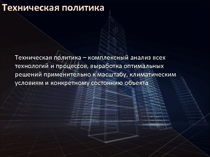 Техническая политика – комплексный анализ всех технологий и процессов, выработка оптимальных решений применительно к
