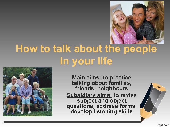 How to talk about the people in your life Main aims: to practice talking
