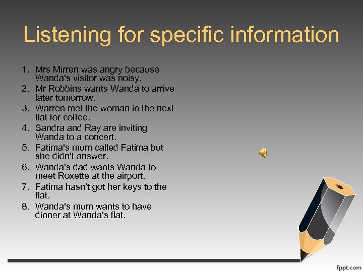 Listening for specific information 1. Mrs Mirren was angry because Wanda's visitor was noisy.