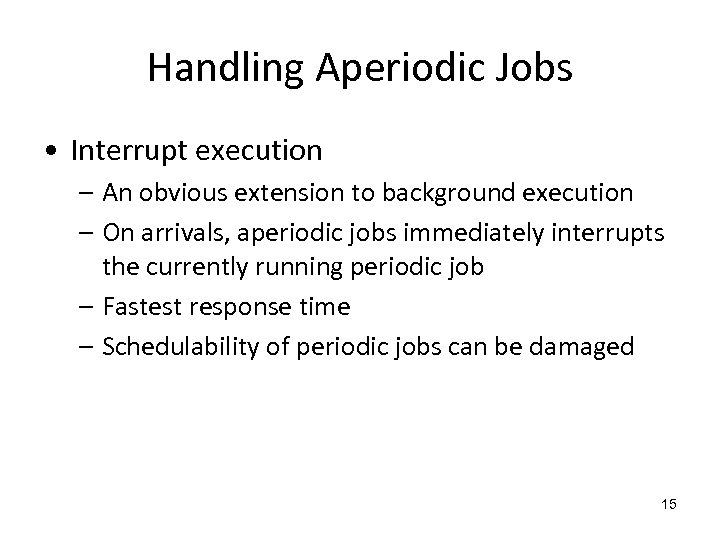 Handling Aperiodic Jobs • Interrupt execution – An obvious extension to background execution –