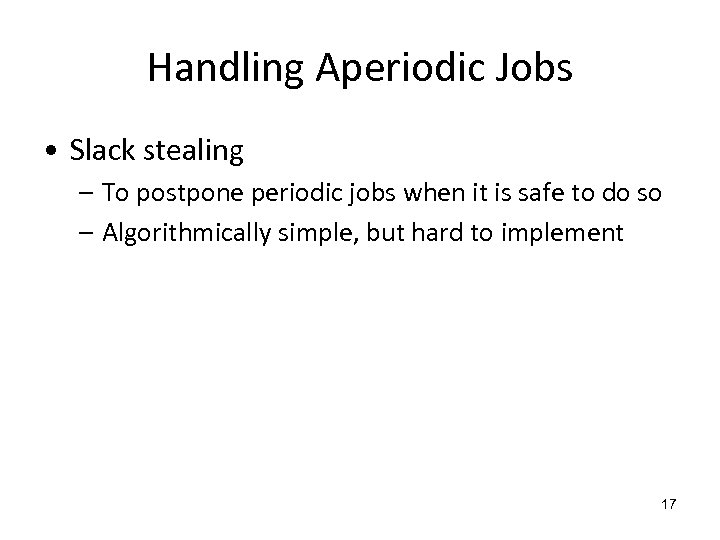 Handling Aperiodic Jobs • Slack stealing – To postpone periodic jobs when it is