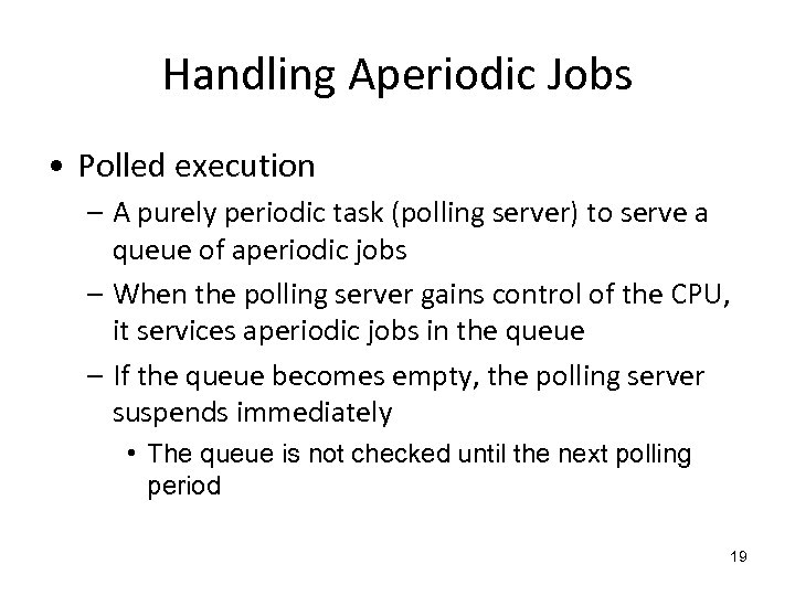 Handling Aperiodic Jobs • Polled execution – A purely periodic task (polling server) to