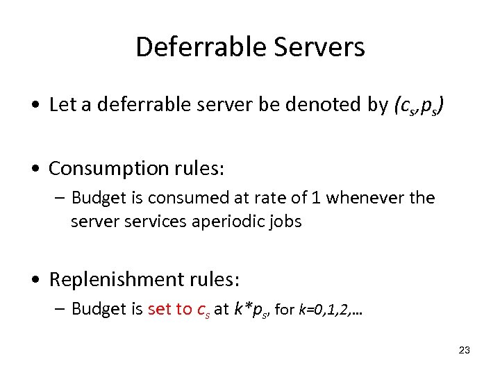 Deferrable Servers • Let a deferrable server be denoted by (cs, ps) • Consumption