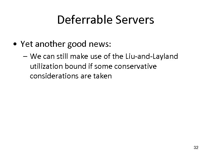 Deferrable Servers • Yet another good news: – We can still make use of