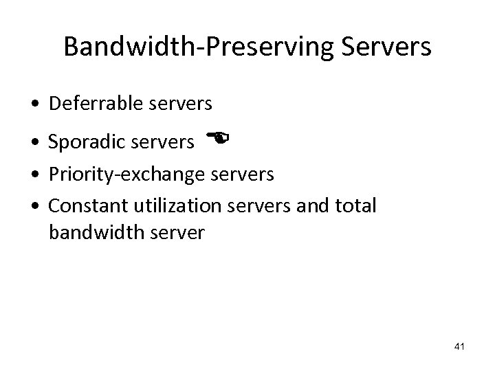 Bandwidth-Preserving Servers • Deferrable servers • Sporadic servers • Priority-exchange servers • Constant utilization