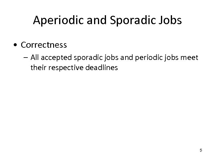 Aperiodic and Sporadic Jobs • Correctness – All accepted sporadic jobs and periodic jobs