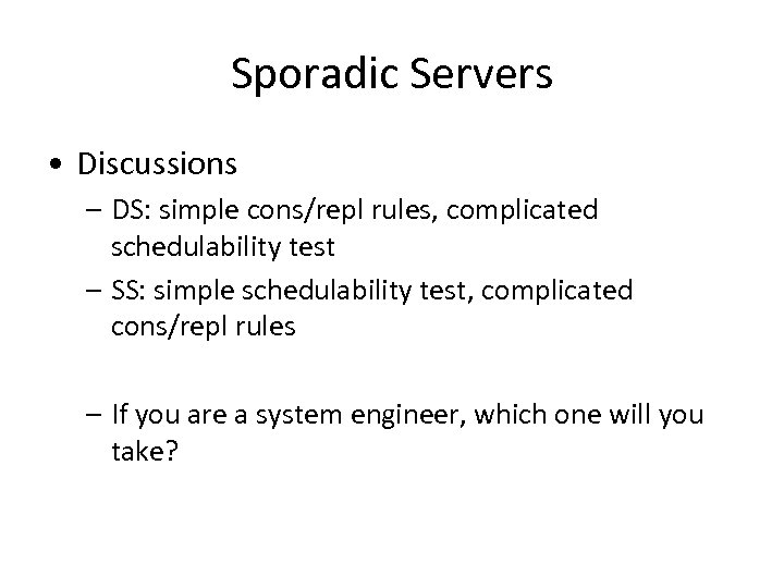 Sporadic Servers • Discussions – DS: simple cons/repl rules, complicated schedulability test – SS: