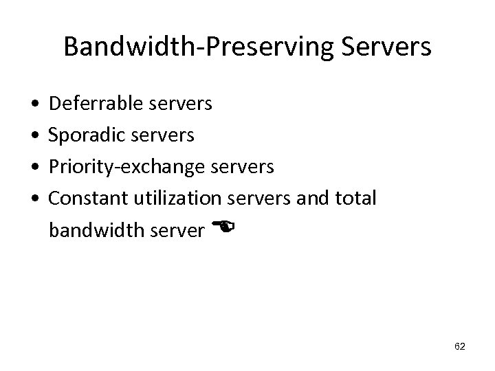 Bandwidth-Preserving Servers • • Deferrable servers Sporadic servers Priority-exchange servers Constant utilization servers and