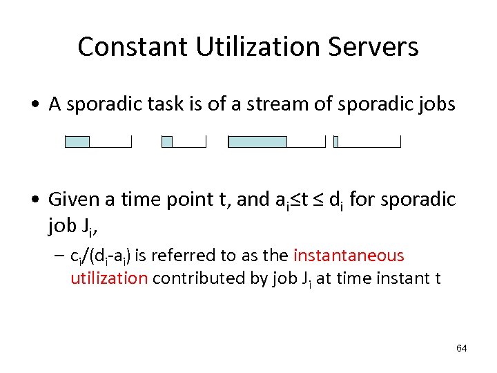 Constant Utilization Servers • A sporadic task is of a stream of sporadic jobs