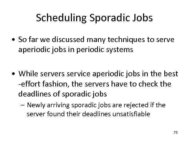 Scheduling Sporadic Jobs • So far we discussed many techniques to serve aperiodic jobs